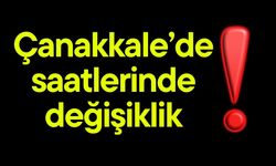 Çanakkale'de saatlerinde değişiklik!