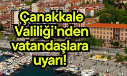 Çanakkale Valiliği'nden vatandaşlara uyarı!