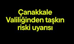 Çanakkale Valiliğinden taşkın riski uyarısı