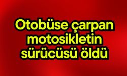 Otobüse çarpan motosikletin sürücüsü öldü