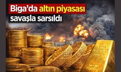 Biga’da altın piyasası savaşla sarsıldı