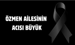 Özmen ailesinin acısı büyük