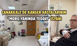 Çanakkale’de Kanser Hastalarının “Morg Yanında Tedavi” İsyanı