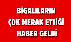 Bigalıların çok merak ettiği haber geldi