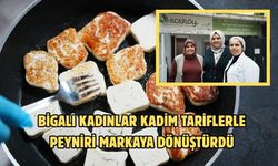 Bigalı kadınlar kadim tariflerle peyniri markaya dönüştürdü