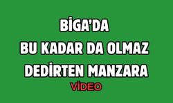 Biga’da bu kadar da olmaz dedirten manzara