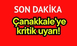Çanakkale'ye kritik uyarı!
