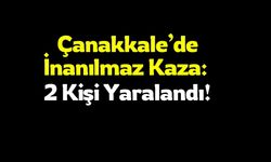 Çanakkale’de İnanılmaz Kaza: 2 Kişi Yaralandı!