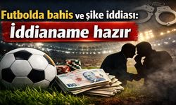 "Futbolda bahis" ve "şike" iddiasına ilişkin iddianame hazırlandı