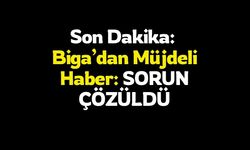 Son Dakika:  Biga’dan Müjdeli Haber: SORUN ÇÖZÜLDÜ