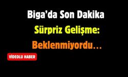 Biga’da Son Dakika Sürpriz Gelişme: Beklenmiyordu…