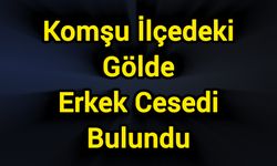Komşu ilçedeki gölde erkek cesedi bulundu