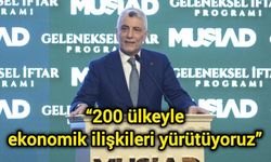 “200 ülkeyle ekonomik ilişkileri yürütüyoruz”