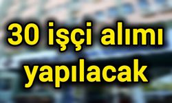 30 işçi alımı yapılacak