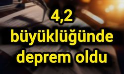 4,2 büyüklüğünde deprem oldu