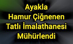 Ayakla Hamur Çiğnenen Tatlı İmalathanesi Mühürlendi