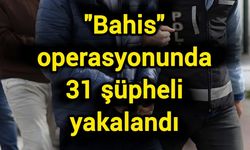 "Bahis" operasyonunda 31 şüpheli yakalandı