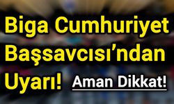 Biga Cumhuriyet Başsavcısı’ndan uyarı!