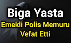 Biga Yasta: Emekli Polis Memuru Vefat Etti