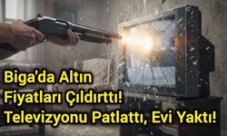 Biga'da Altın Fiyatları Çıldırttı: Televizyonu Patlattı, Evi Yaktı!