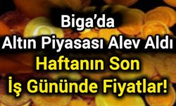 Biga’da Altın Piyasası Alev Aldı: Haftanın Son İş Gününde Fiyatlar!
