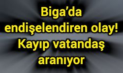 Biga’da endişelendiren olay: Kayıp vatandaş aranıyor