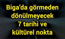 Biga’da görmeden dönülmeyecek 7 tarihi ve kültürel nokta