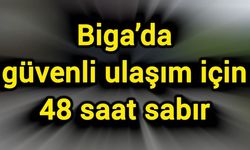 Biga’da güvenli ulaşım için 48 saat sabır