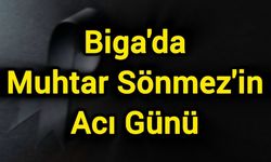 Biga'da Muhtar Sönmez'in Acı Günü