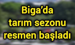 Biga’da tarım sezonu resmen başladı