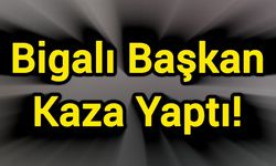 Bigalı Başkan Kaza Yaptı!