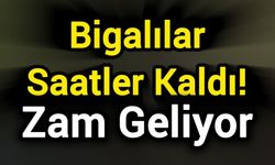 Bigalılar Saatler Kaldı! Zam Geliyor