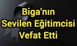 Biga’nın Sevilen Eğitimcisi Vefat Etti