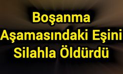Boşanma Aşamasındaki Eşini Silahla Öldürdü