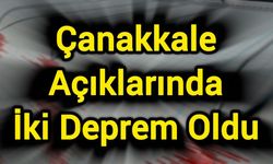 Çanakkale Açıklarında İki Deprem Oldu