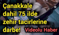 Çanakkale dahil 75 ilde zehir tacirlerine darbe!