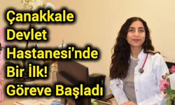 Çanakkale Devlet Hastanesi'nde Bir İlk! Göreve Başladı