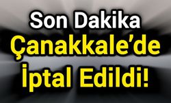 Son Dakika: Çanakkale’de İptal Edildi!