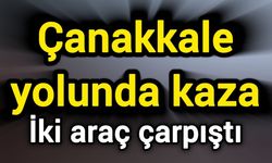 Çanakkale yolunda kaza: İki araç çarpıştı