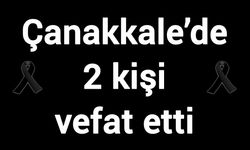 Çanakkale’de 2 kişi vefat etti
