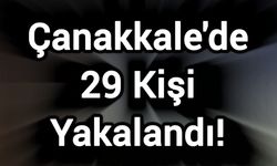 Çanakkale'de 29 Kişi Yakalandı!