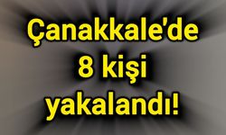 Çanakkale'de 8 kişi yakalandı!