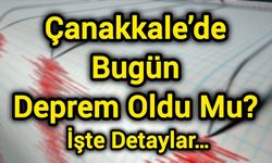 Çanakkale’de Bugün Deprem Oldu Mu? İşte Detaylar…