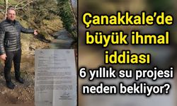 Çanakkale’de büyük ihmal iddiası: 6 yıllık su projesi neden bekliyor?