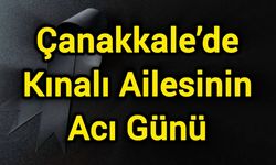 Çanakkale’de Kınalı Ailesinin Acı Günü