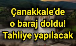 Çanakkale’de o baraj doldu! Tahliye yapılacak