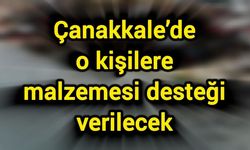Çanakkale’de o kişilere malzemesi desteği verilecek