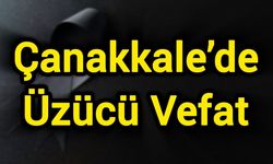 Çanakkale’de Üzücü Vefat