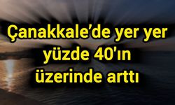 Çanakkale’de yer yer yüzde 40'ın üzerinde arttı