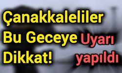 Çanakkaleliler Bu Geceye Dikkat! Uyarı yapıldı